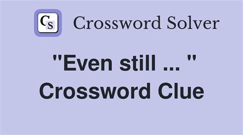 even now crossword clue|even still crossword.